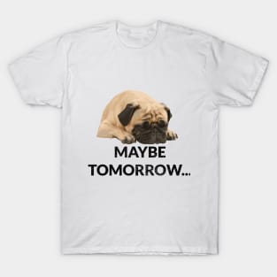Maybe Tomorrow Lazy Pug T-Shirt